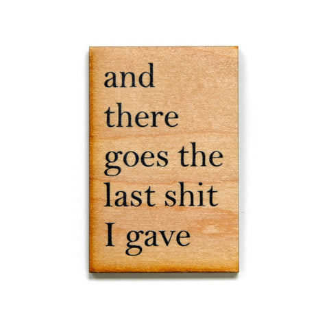 And There Goes The Last Shit I Gave Funny Wood Magnet
