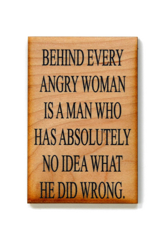 Wood Magnet Behind Every Angry Woman Is A Man Who Has