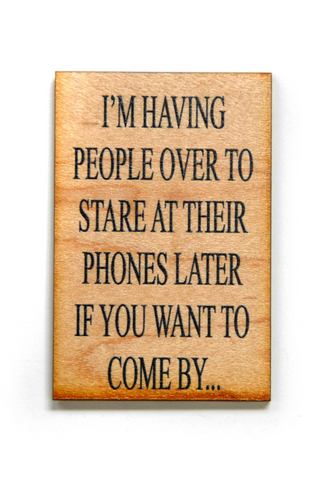 Wood Magnet 'I'm Having People Over To Stare At Their Phones'